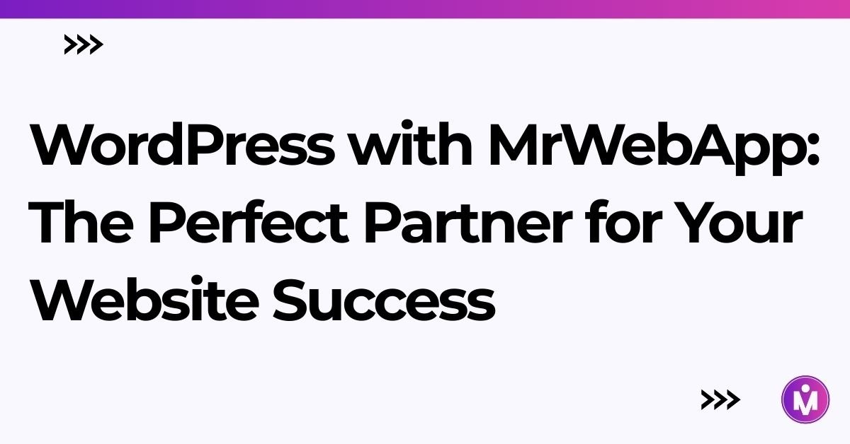 WordPress with MrWebApp: The Perfect Partner for Your Website Success